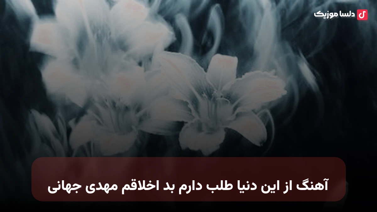  از این دنیا طلب دارم بد اخلاقم مهدی جهانی